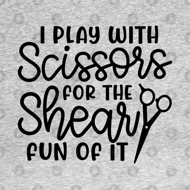 I Play With Scissors For The Shear Fun Of It Hairstylist Funny by GlimmerDesigns